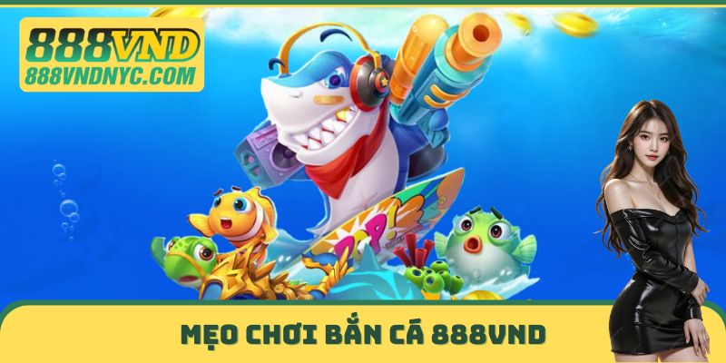 Mẹo chơi bắn cá 888VND